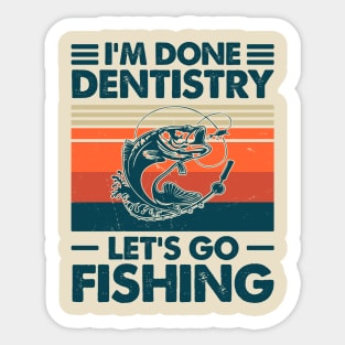 I'm Done Dentistry Let go Fishing Sticker